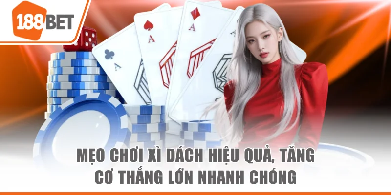 Mẹo Chơi Xì Dách Hiệu Quả, Tăng Cơ Thắng Lớn Nhanh Chóng meo choi xi dach