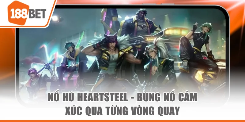 Nổ Hũ Heartsteel - Bùng Nổ Cảm Xúc Qua Từng Vòng Quay nổ hũ heartsteel